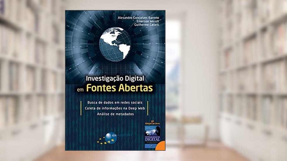 Investigação Digital em Fontes Abertas, do autor Alesandro Gonçalves Barreto; Emerson Wendt; Guilherme Caselli