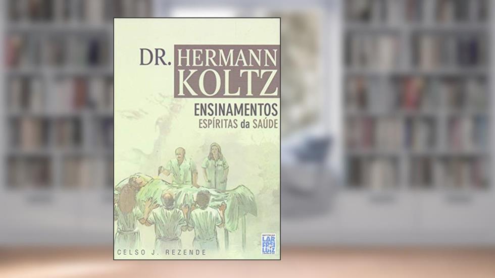 Dr. Hermann Koltz - Ensinamentos Espirituais, do autor Celso J. Rezende