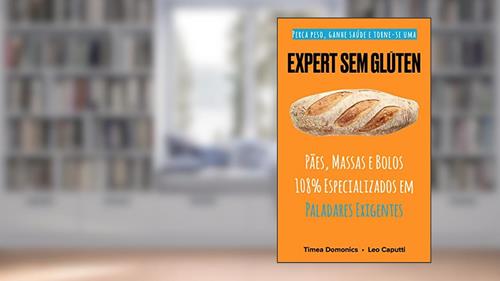 Capa de Expert Sem Glúten: Pães, Massas e Bolos 108% Especializados em Paladares Exigentes (Receitas Sem Glúten e Lactose Livro 3), do autor Timea Domonics; Leo Caputti