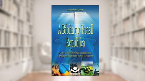 Capa de A Bíblia no Brasil República: Como a liberdade religiosa impulsionou a divulgação da Bíblia (História da Bíblia no Brasil Livro 3), do autor Luiz Antonio Giraldi