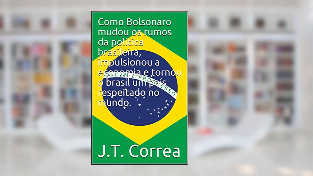Como Bolsonaro mudou os rumos da política brasileira, impulsionou a economia e tornou o brasil um país respeitado no mundo., do autor 0 1