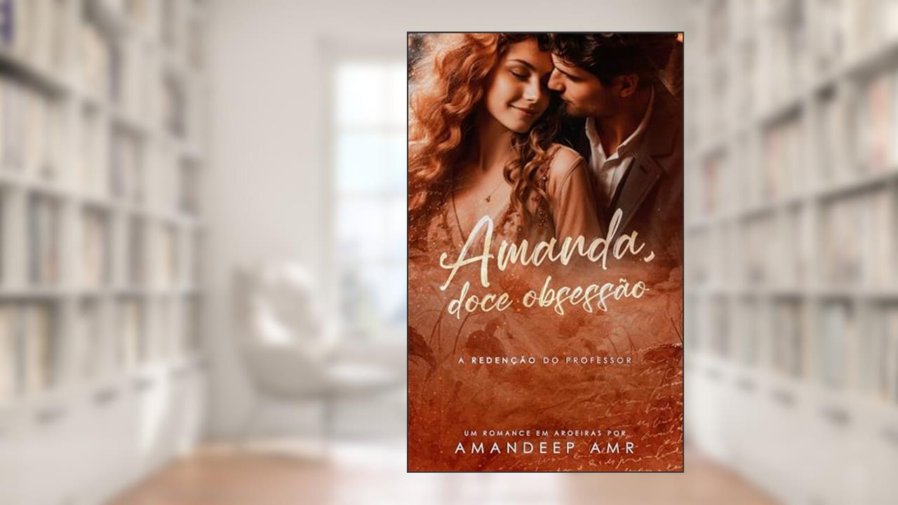 Amanda, Doce Obsessão: A redenção do professor (Livros únicos de romance em Aroeiras), do autor Amandeep AMR
