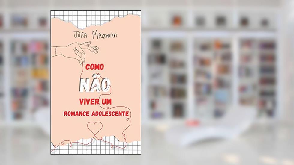 Como NÃO Viver Um Romance Adolescente, do autor Júlia Maizman