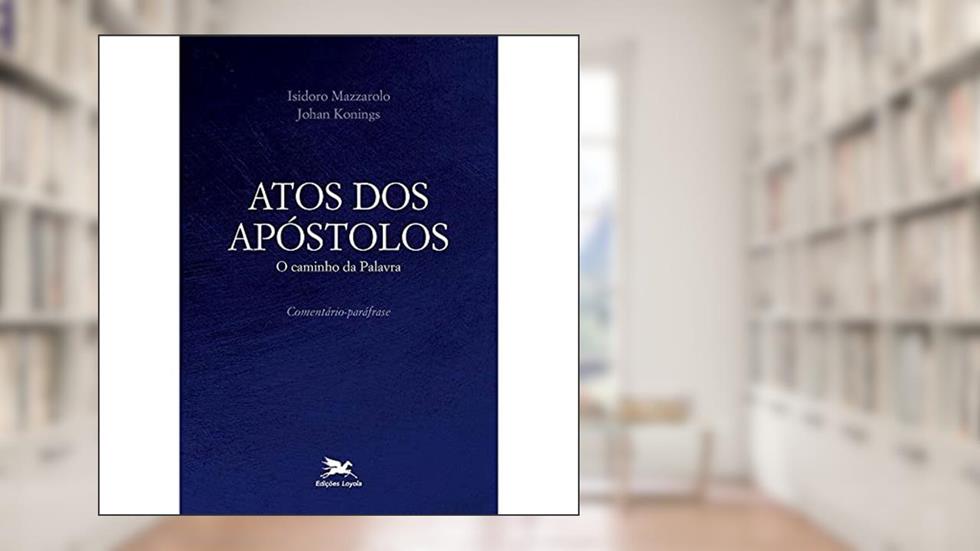Atos dos Apóstolos: O caminho da Palavra - Comentário-paráfrase, do autor Johan Konings; Isidoro Mazzarolo