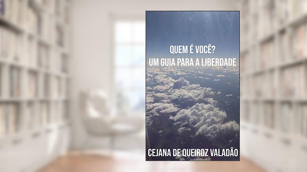 QUEM É VOCÊ? : UM GUIA PARA A LIBERDADE, do autor Cejana de Queiroz Valadão