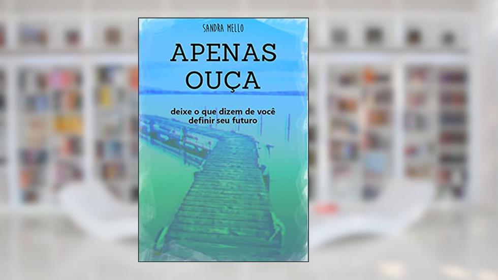 Apenas Ouça: deixe o que dizem de você definir seu futuro, do autor Sandra Mello