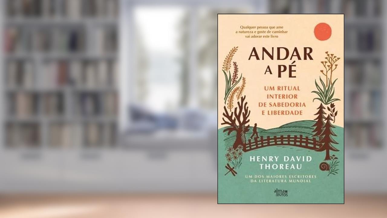 Andar a Pé - Um Ritual Interior de Sabedoria e Liberdade, do autor Henry David Thoreau