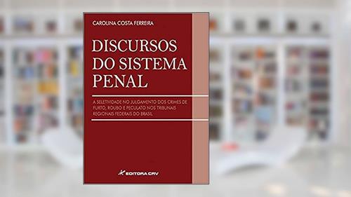Capa de Discursos do sistema penal a seletividade no julgamento dos crimes de furto, roubo e peculato nos tribunais regionais federias do Brasil, do autor Carolina Costa Ferreira