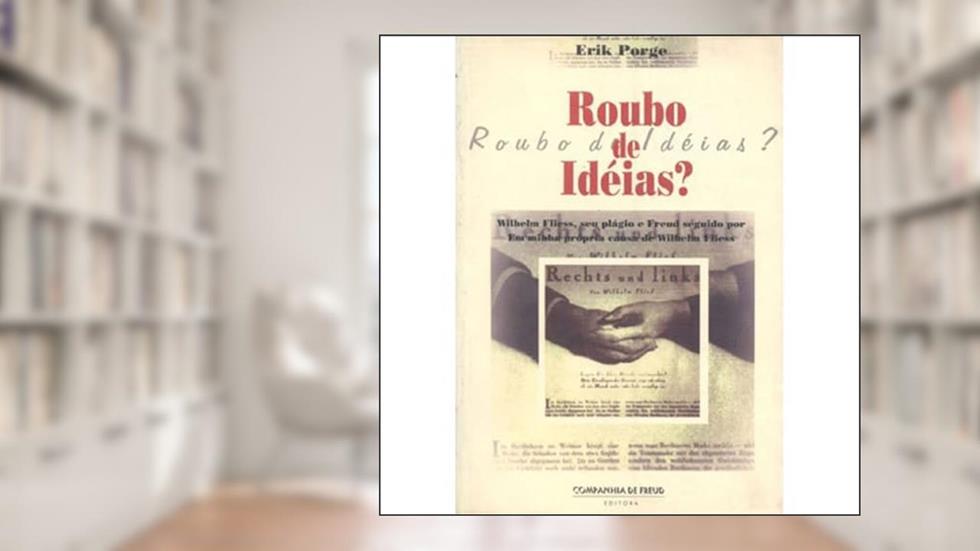 Roubo de Idéias?: Wilhelm, seu Plágio e Freud Seguido por Em Minha Própria Causa de Wilhelm Fliess, do autor Érik Porge