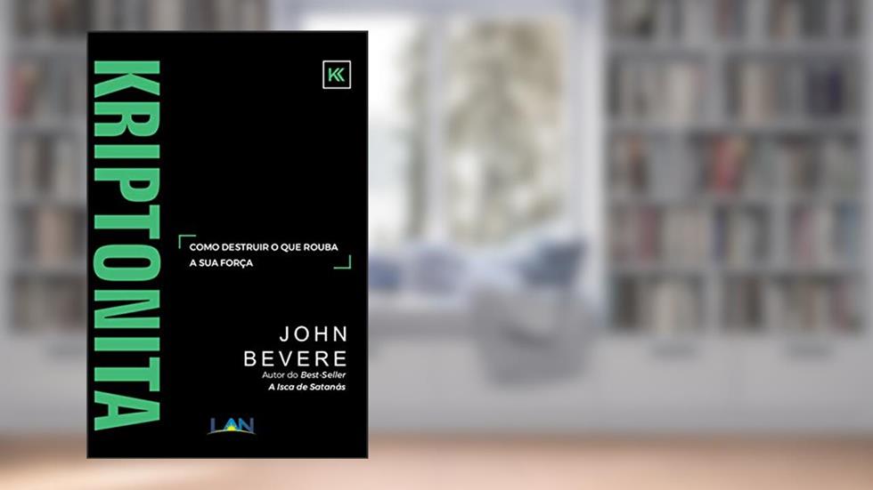 Kriptonita: Como destruir o que rouba a sua força, do autor John Bevere
