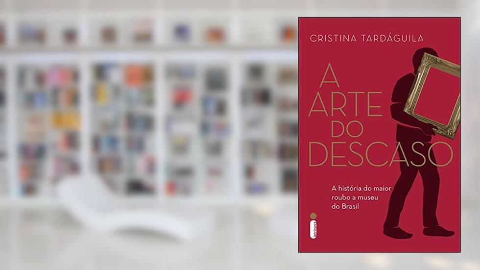 A arte do descaso: A história do maior roubo a museu do Brasil, do autor Cristina Tardáguila