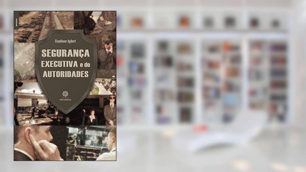 Segurança executiva e de autoridades, do autor Claudionor Agibert