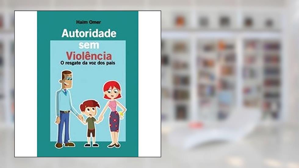 Autoridade sem Violência: o Resgate da voz dos Pais, do autor Haim Omer