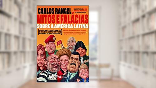 Capa de Mitos e Falácias sobre a América Latina: Do bom selvagem ao bom revolucionário, do autor Carlos Rangel