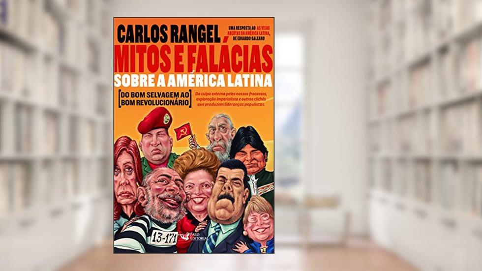 Mitos e Falácias sobre a América Latina: Do bom selvagem ao bom revolucionário, do autor Carlos Rangel