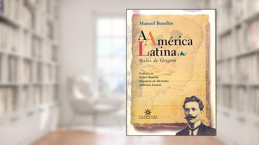 A América Latina: Males de Origem, do autor Manoel Bomfim