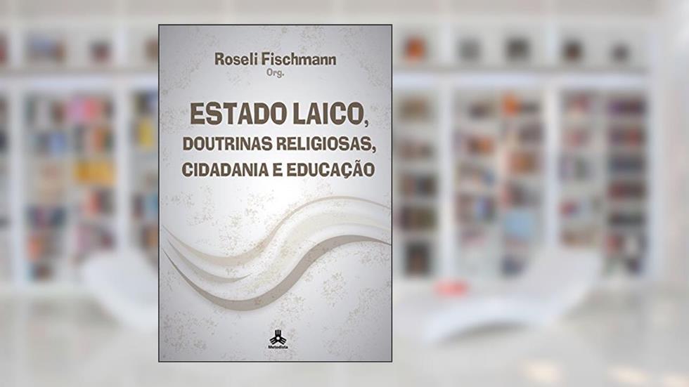 Estado Laico, Doutrinas Religiosas, Cidadania e Educação, do autor Roseli Fischmann