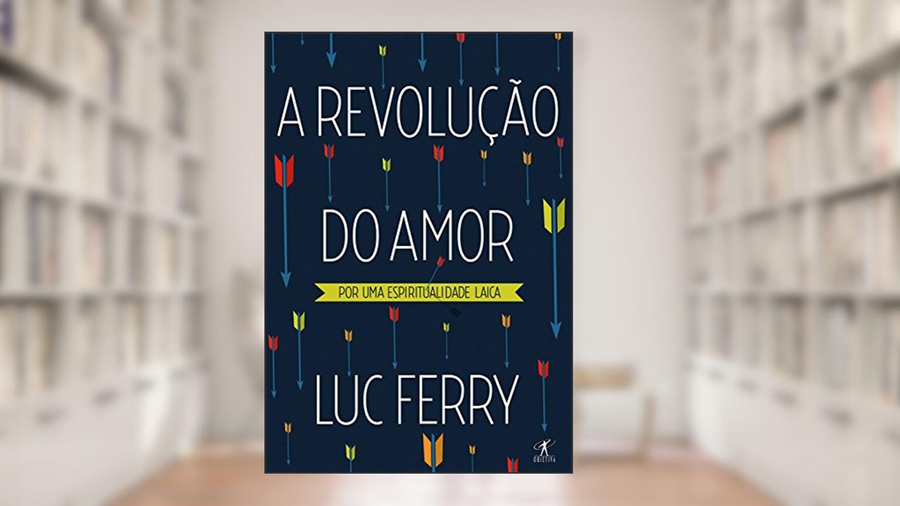 Capa de A revolução do amor: Por uma espiritualidade laica, do autor Luc Ferry