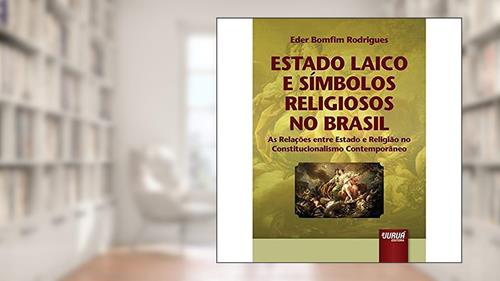Capa de Estado Laico e Símbolos Religiosos no Brasil - As Relações entre Estado e Religião no Constitucionalismo Contemporâneo, do autor Eder Bomfim Rodrigues