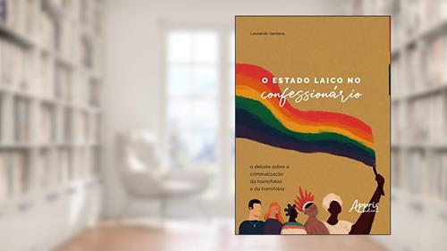 Capa de O estado laico no confessionário: o debate sobre a criminalização da homofobia e da transfobia, do autor Leonardo Santana