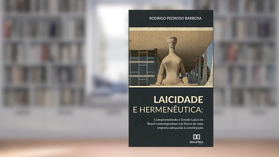 Laicidade e hermenêutica: compreendendo o Estado Laico no Brasil contemporâneo em busca de uma resposta adequada à Constituiçã, do autor Rodrigo Pedroso Barbosa