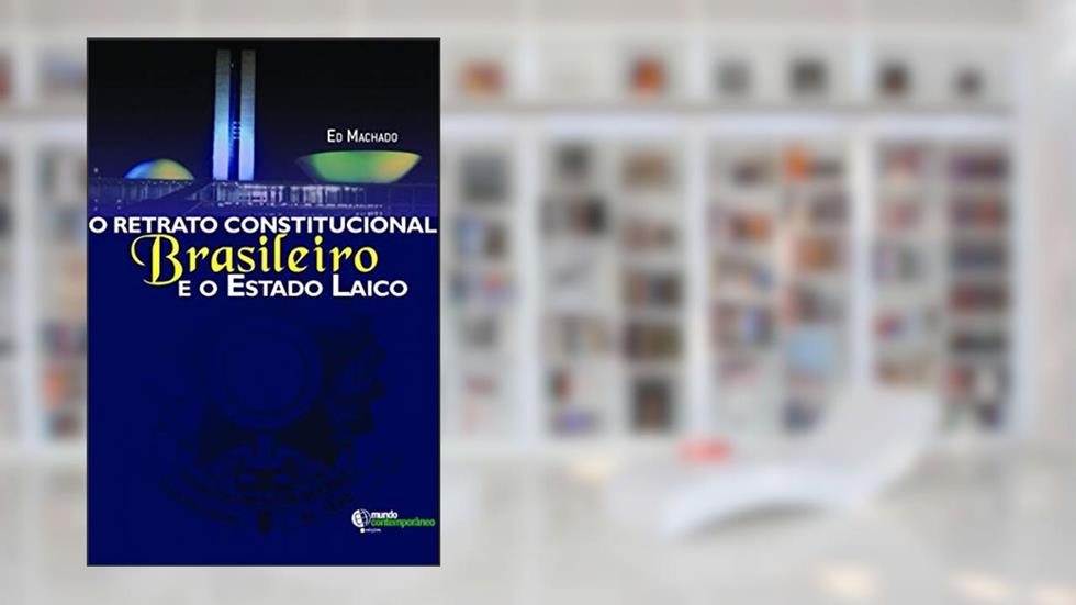 O Retrato Constitucional Brasileiro e o Estado Laico, do autor Ed Machado
