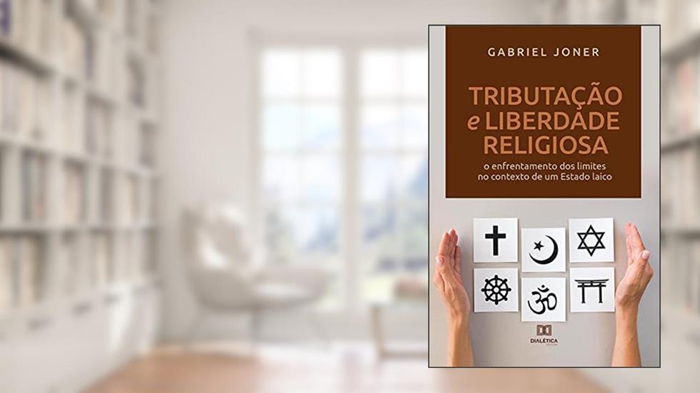 TRIBUTAÇÃO E LIBERDADE RELIGIOSA: O ENFRENTAMENTO DOS LIMITES NO CONTEXTO DE UM ESTADO LAICO, do autor GABRIEL JONER