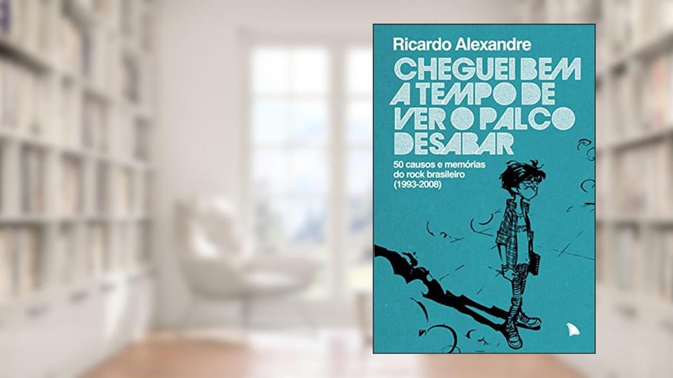 Cheguei bem a tempo de ver o palco desabar: 50 causos e memórias do rock brasileiro, do autor Ricardo Alexandre