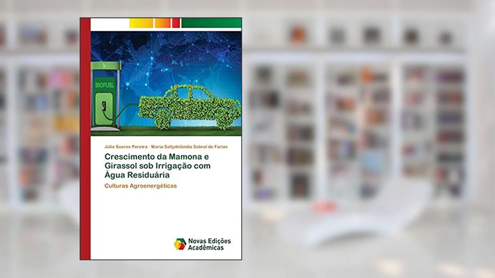 Crescimento da Mamona e Girassol sob Irrigação com Água Residuária: Culturas Agroenergéticas, do autor Júlia Soares Pereira; Maria Sallydelândia Sobral de Farias