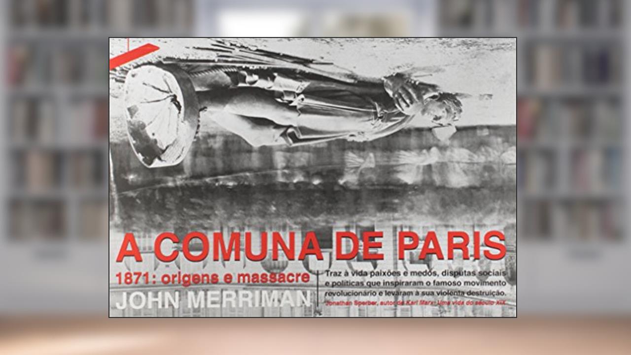A comuna de Paris: 1871: origens e massacre, do autor John Merriman