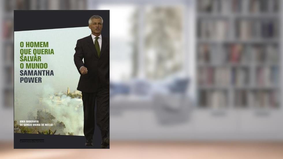 O homem que queria salvar o mundo: Uma biografia de Sergio Vieira de Mello, do autor Samantha Power