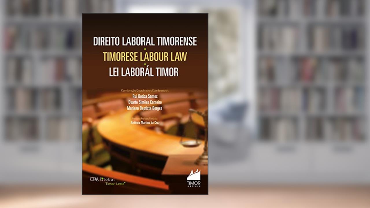 Direito Laboral Timorense / Timorese Labour Law / Lei Laborál Timor, do autor Rui Botica Santos; Duarte Simões Carneiro; Mariana Baptista Borges