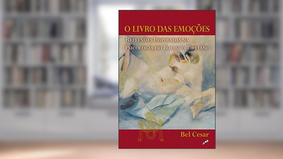 O Livro das Emoções: Reflexões Inspiradas na Psicologia do Budismo Tibetano, do autor Bel Cesar