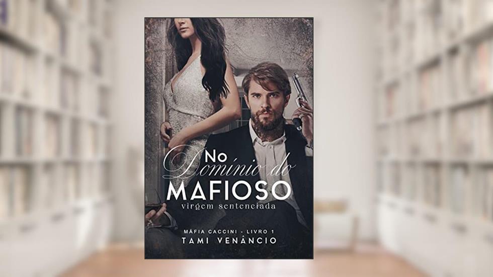 NO DOMÍNIO DO MAFIOSO: Virgem Sentenciada: Máfia Caccini 1, do autor Tami Venâncio