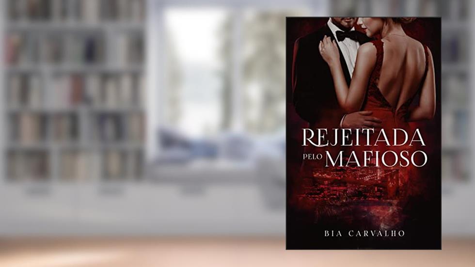 Rejeitada pelo Mafioso (Mafiosos Protetores), do autor Bia Carvalho