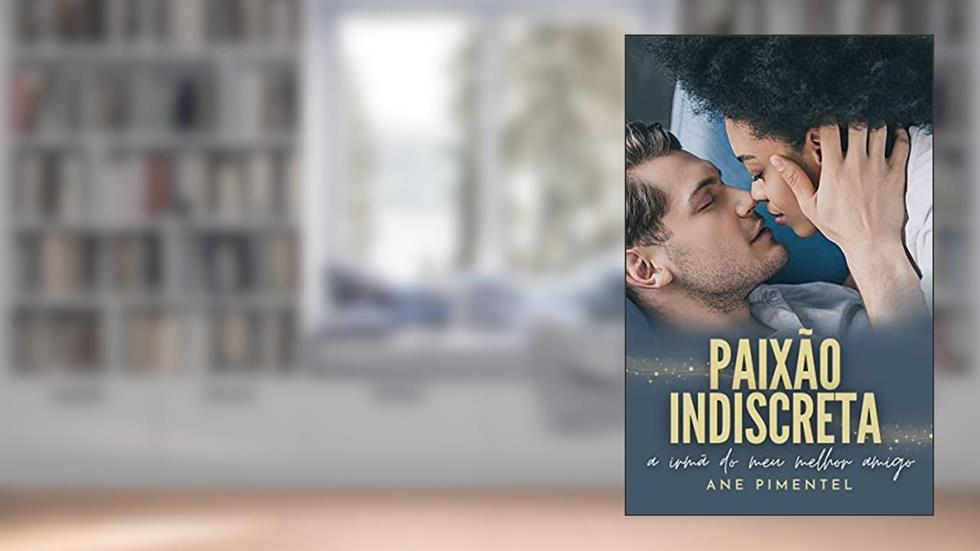 Paixão Indiscreta: a irmã do meu melhor amigo, do autor Ane Pimentel