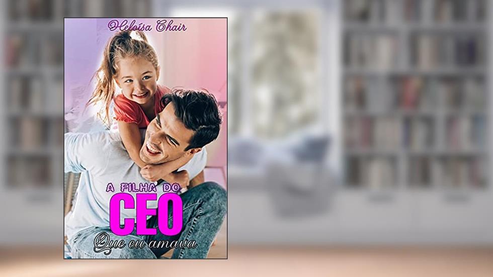 A filha do CEO que eu amava, do autor Heloísa Chair