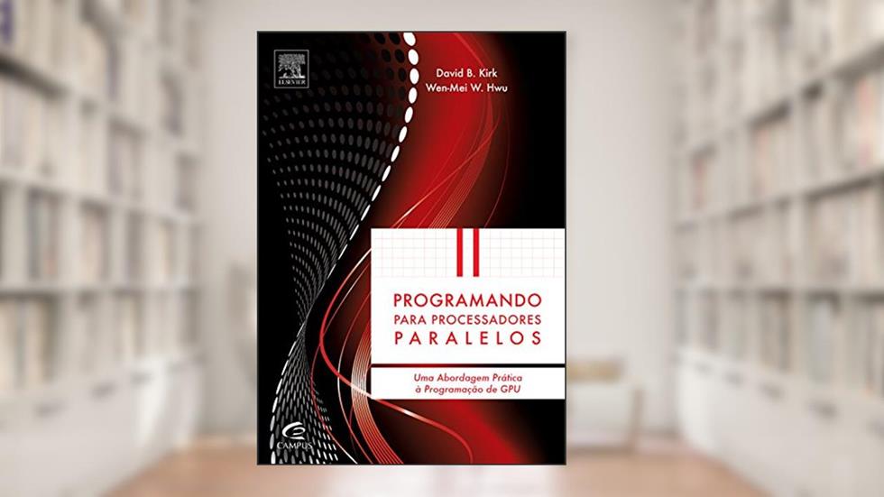 Programando Para Processadores Paralelos, do autor David Kirk; Wen-Mei Hwu