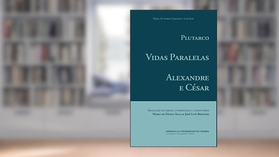 Vidas Paralelas - Alexandre e César (Autores Gregos e Latinos Livro 57), do autor Maria Silva