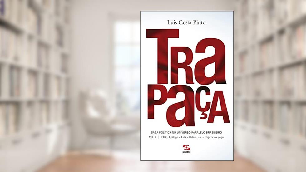 Trapaça. Volume 3: FHC, Epílogo - Lula - Dilma, até a véspera do golpe: Saga política no universo paralelo brasileiro, do autor Luís Costa Pinto