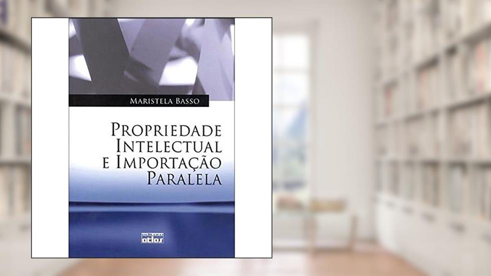 Propriedade Intelectual e Importação Paralela, do autor Maristela Basso