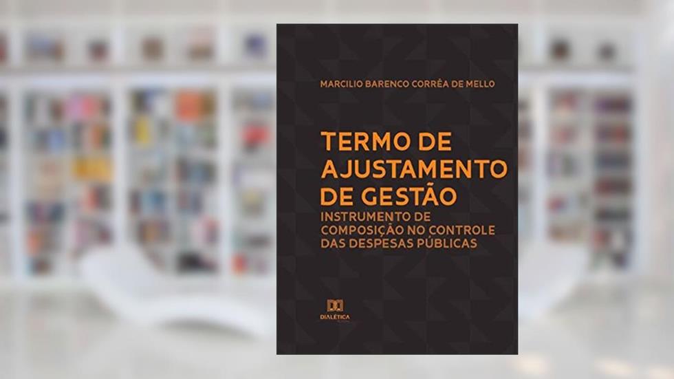 Termo de Ajustamento de Gestão: instrumento de composição no controle das despesas públicas, do autor Marcilio Barenco Corrêa de Mello