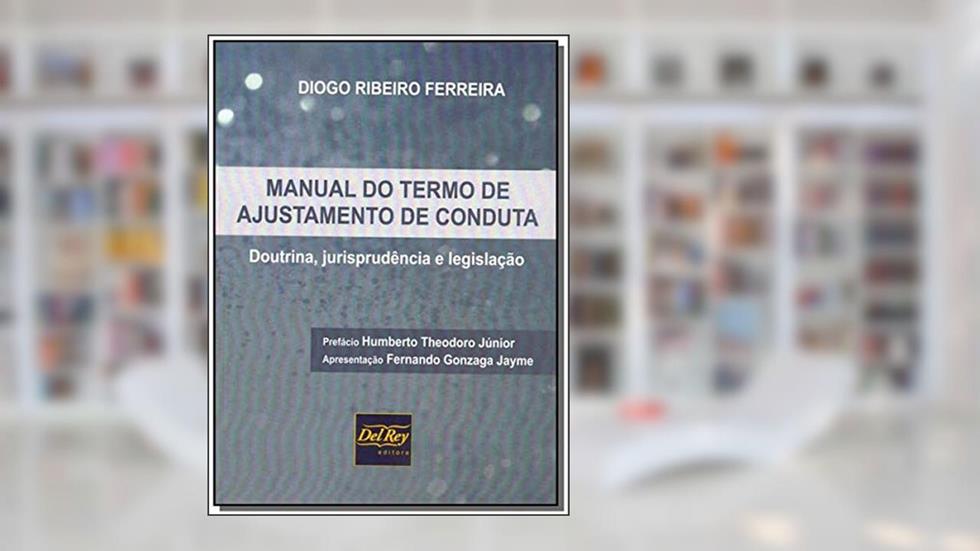 Manual do Termo de Ajustamento de Conduta: Doutrina, Jurisprudência e Legislação, do autor Diogo Ribeiro Ferreira