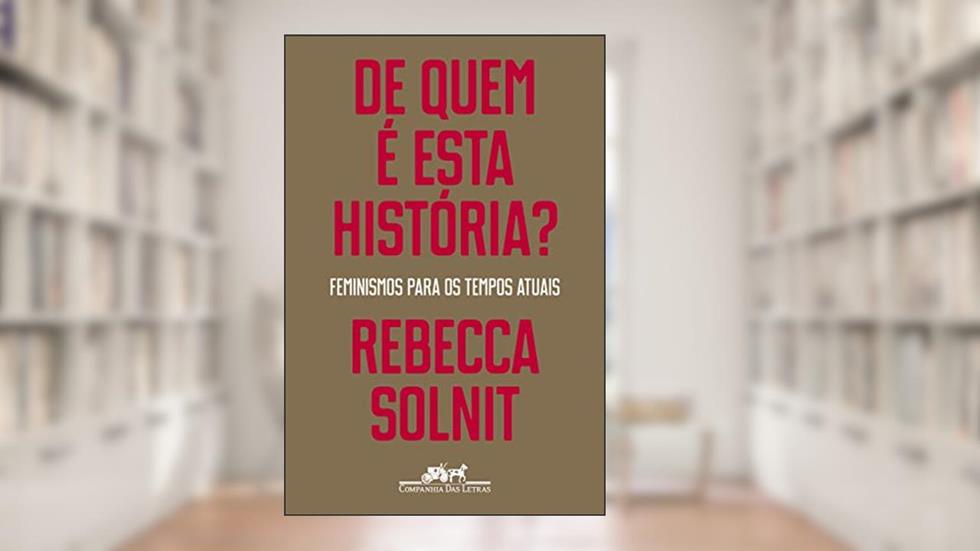 De quem é esta história?: Feminismos para os tempos atuais, do autor Rebecca Solnit