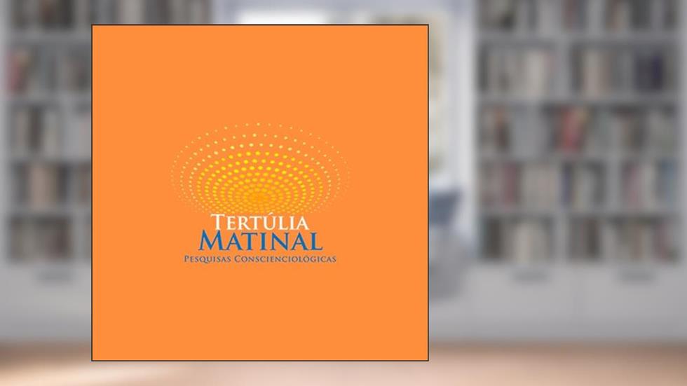 Tertúlia Matinal - Conscienciologia, do autor Tertúlia Matinal