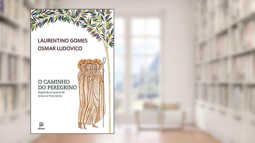 O caminho do peregrino: Seguindo os passos de Jesus na Terra Santa, do autor Laurentino Gomes; Osmar Ludovico