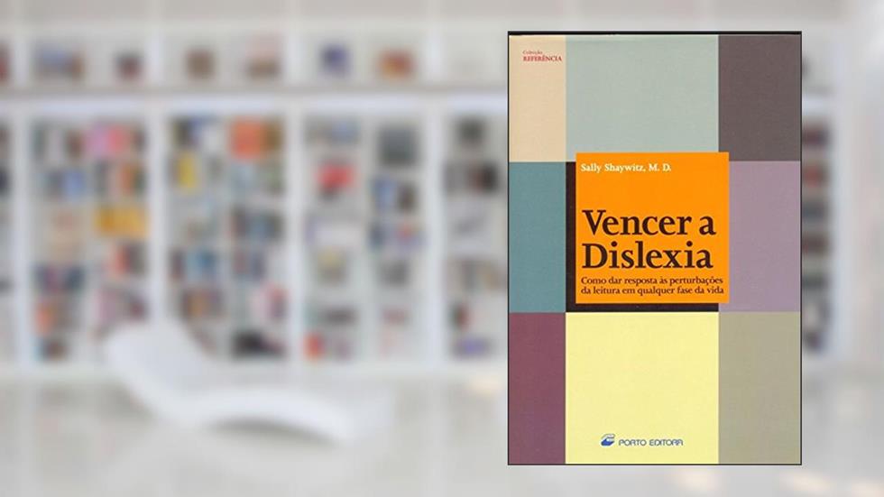 Vencer a Dislexia. Como Dar Resposta as Perturbações da Leitura em Qualquer Fase da Vida, do autor Sally Shaywitz