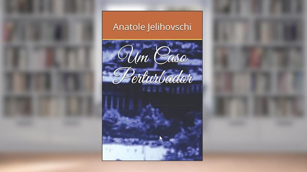 Um Caso Perturbador (Portuguese Edition), do autor Anatole Jelihovschi