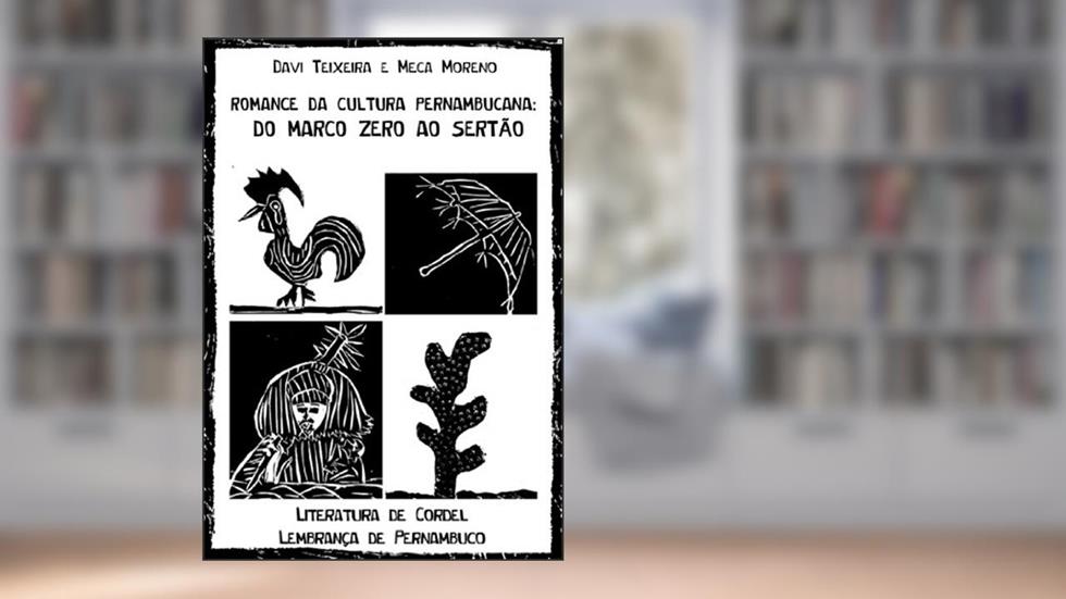 ROMANCE DA CULTURA PERNAMBUCANA: DO MARCO ZERO AO SERTÃO, do autor Davi Teixeira; Meca Moreno