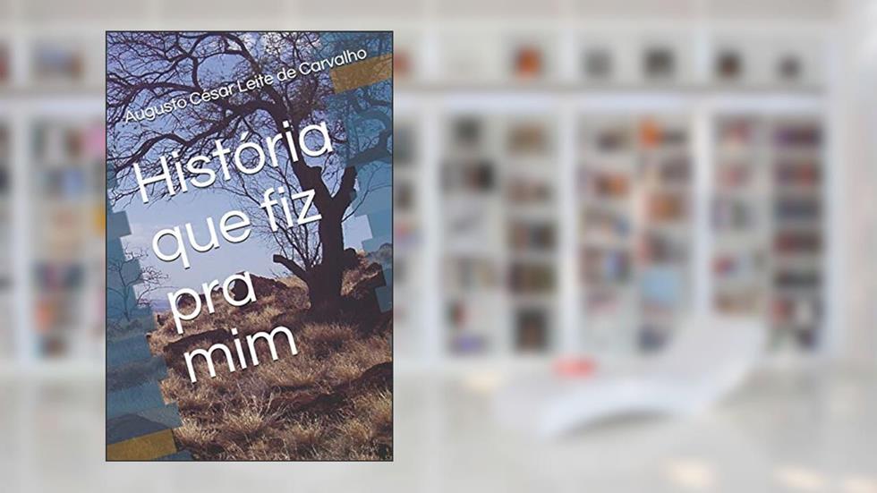 História Que Fiz Pra MIM, do autor Augusto Cesar Leite de Carvalho